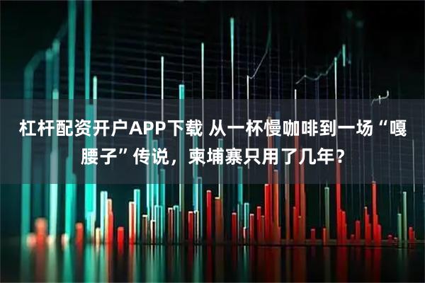 杠杆配资开户APP下载 从一杯慢咖啡到一场“嘎腰子”传说，柬埔寨只用了几年？