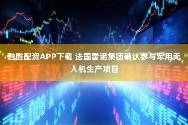 融胜配资APP下载 法国雷诺集团确认参与军用无人机生产项目
